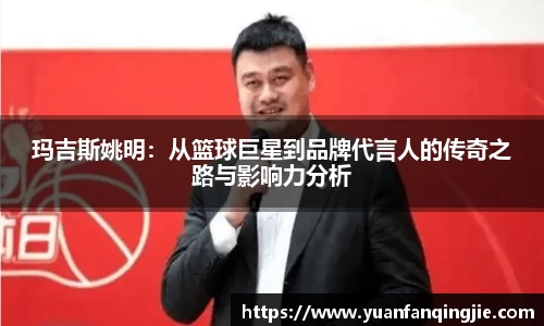 玛吉斯姚明：从篮球巨星到品牌代言人的传奇之路与影响力分析