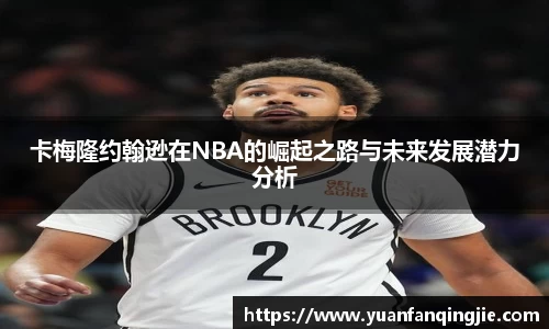 卡梅隆约翰逊在NBA的崛起之路与未来发展潜力分析